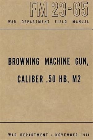 Bild des Verkufers fr Browning Machine Gun, Caliber .50 Hb, M2 : War Department Field Manual Fm 23-65, November 1944 zum Verkauf von GreatBookPrices