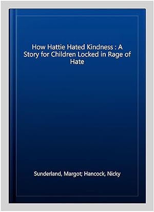 Image du vendeur pour How Hattie Hated Kindness : A Story for Children Locked in Rage of Hate mis en vente par GreatBookPrices