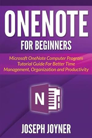 Seller image for OneNote For Beginners: Microsoft OneNote Computer Program Tutorial Guide For Better Time Management, Organization and Productivity for sale by GreatBookPrices