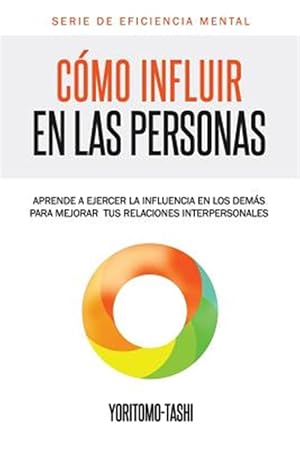 Seller image for Cmo influir en las personas / How to influence people : Aprende a ejercer la influencia en los dems para mejorar tus relaciones interpersonales / Learn to exert influence on others to improve your relationships -Language: spanish for sale by GreatBookPrices