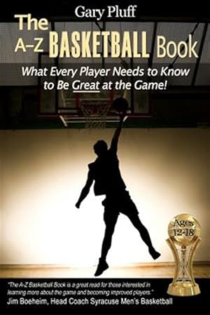 Seller image for The A-Z Basketball Book: What Every Player Needs to Know to Be Great at the Game! for sale by GreatBookPrices