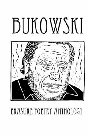 Immagine del venditore per Bukowski Erasure Poetry Anthology: A Collection of Poems Based on the Writings of Charles Bukowski venduto da GreatBookPrices