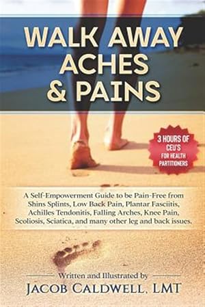 Bild des Verk�ufers f�r Walk Away Aches & Pains: A Self-Empowerment Guide to Be Pain-Free from Low Back Pain, Shin Splints, Sciatica, Achilles Tendonitis, Plantar Fasc zum Verkauf von GreatBookPrices