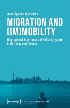 Image du vendeur pour Migration and Immobility : Biographical Experiences of Polish Migrants in Germany and Canada mis en vente par GreatBookPrices