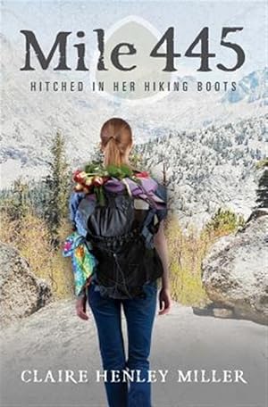 Seller image for Mile 445 : Hitched in Her Hiking Boots for sale by GreatBookPrices