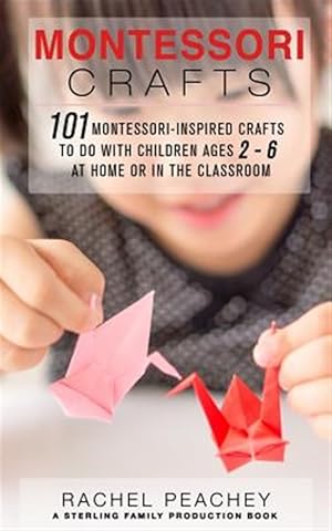 Seller image for Montessori Crafts : 101 Montessori-inspired Crafts to Do With Children Ages 2-6 at Home or in the Classroom for sale by GreatBookPrices