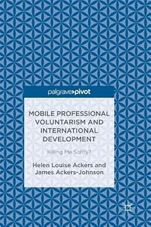 Seller image for Mobile Professional Voluntarism and International Development : Killing Me Softly? for sale by GreatBookPrices