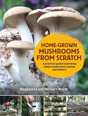 Immagine del venditore per Home-Grown Mushrooms from Scratch : A Practical Guide to Growing Edible Mushrooms Outside and Indoors venduto da GreatBookPrices