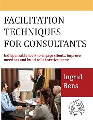 Seller image for Facilitation Techniques for Consultants: Indispensable tools to engage clients, improve meetings and build collaborative teams for sale by GreatBookPrices