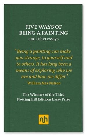 Imagen del vendedor de Five Ways of Being a Painting and Other Essays : The Winners of the Third Notting Hill Editions Essay Prize a la venta por GreatBookPrices