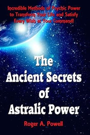 Bild des Verkufers fr Ancient Secrets of Astralic Power : Incredible Methods of Psychic Power to Transform Your Life and Satisfy Every Wish at Your Command! zum Verkauf von GreatBookPrices