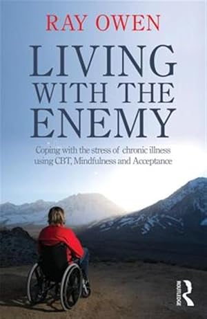 Imagen del vendedor de Living With the Enemy : Coping With the Stress of Chronic Illness Using CBT, Mindfulness and Acceptance a la venta por GreatBookPrices