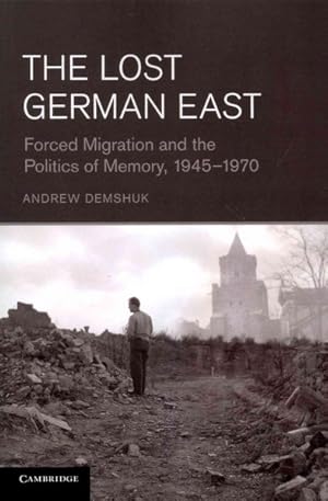 Bild des Verkufers fr Lost German East : Forced Migration and the Politics of Memory, 1945-1970 zum Verkauf von GreatBookPrices
