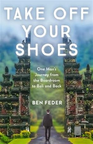 Imagen del vendedor de Take Off Your Shoes : One Man's Journey from the Boardroom to Bali and Back a la venta por GreatBookPrices