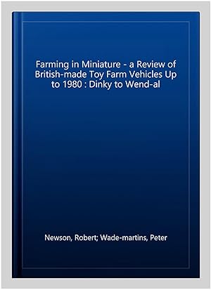 Immagine del venditore per Farming in Miniature - a Review of British-made Toy Farm Vehicles Up to 1980 : Dinky to Wend-al venduto da GreatBookPrices