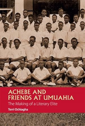 Bild des Verkufers fr Achebe and Friends at Umuahia : The Making of a Literary Elite zum Verkauf von GreatBookPrices