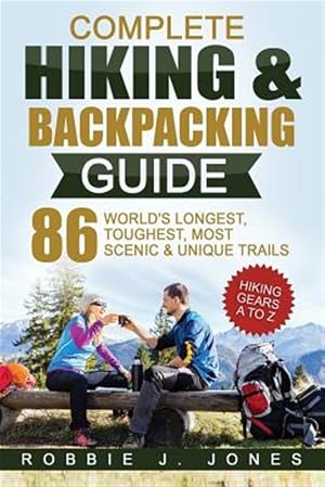 Imagen del vendedor de Complete Hiking & Backpacking Guide : Hiking Gears a to Z - 86 World's Longest, Toughest, Most Scenic and Unique Trails a la venta por GreatBookPrices