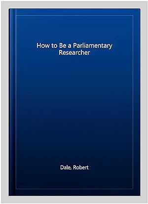 Seller image for How to Be a Parliamentary Researcher for sale by GreatBookPrices