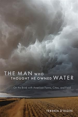 Seller image for Man Who Thought He Owned Water : On the Brink with American Farms, Cities, and Food for sale by GreatBookPrices