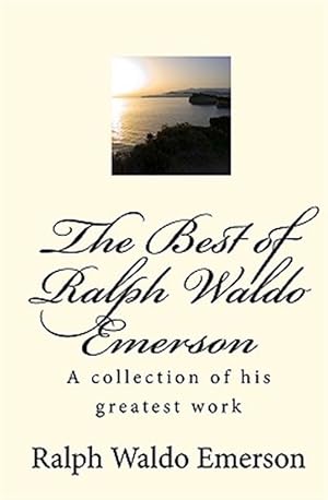 Seller image for Best of Ralph Waldo Emerson : A Collection of Works by Ralph Waldo Emerson for sale by GreatBookPrices