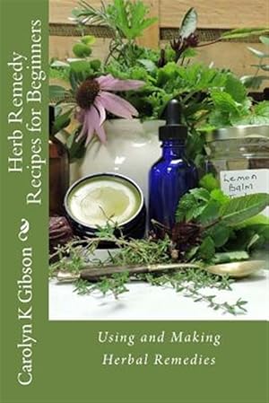 Seller image for Herb Remedy Recipes for Beginners : Using and Making Herbal Remedies for sale by GreatBookPrices