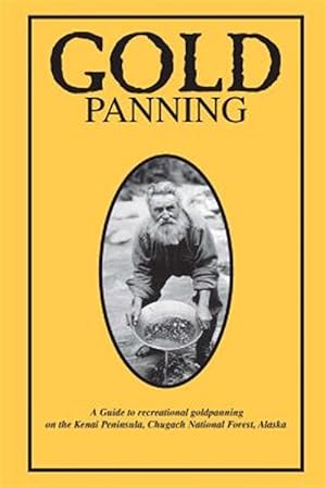 Seller image for Gold Panning - a Guide to Recreational Gold Panning on the Kenai Peninsula, Chugach National Forest, Alaska for sale by GreatBookPrices