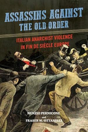 Seller image for Assassins against the Old Order : Italian Anarchist Violence in Fin de Siecle Europe for sale by GreatBookPrices