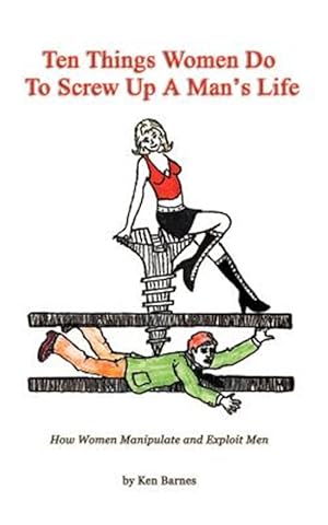 Image du vendeur pour Ten Things Women Do to Screw Up a Man's Life : How Women Manipulate and Exploit Men mis en vente par GreatBookPrices