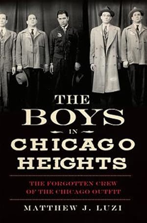 Imagen del vendedor de Boys in Chicago Heights : The Forgotten Crew of the Chicago Outfit a la venta por GreatBookPrices