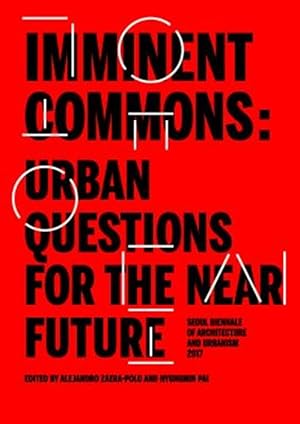 Imagen del vendedor de Imminent Commons: Urban Questions for the Near Future : Seoul Biennale of Architecture and Urbanism 2017 a la venta por GreatBookPrices