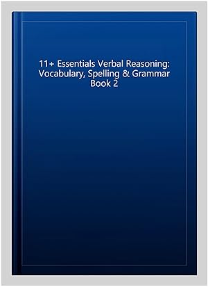 Immagine del venditore per 11+ Essentials Verbal Reasoning: Vocabulary, Spelling & Grammar Book 2 venduto da GreatBookPrices