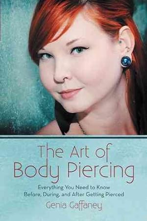 Seller image for Art of Body Piercing : Everything You Need to Know Before, During, and After Getting Pierced for sale by GreatBookPrices