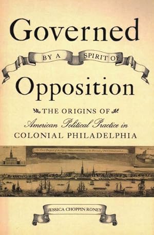 Immagine del venditore per Governed by a Spirit of Opposition : The Origins of American Political Practice in Colonial Philadelphia venduto da GreatBookPrices
