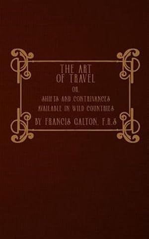Seller image for Art of Travel : Or, Shifts and Contrivances Available in Wild Countries for sale by GreatBookPrices