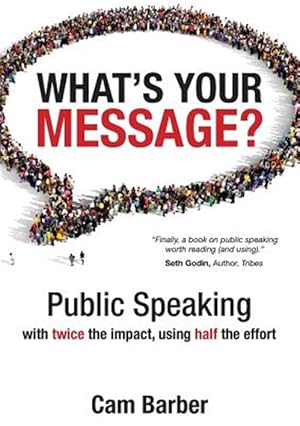 Image du vendeur pour What's Your Message?: Public Speaking with twice the impact, using half the effort mis en vente par GreatBookPrices