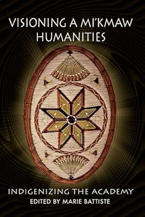 Immagine del venditore per Visioning a Mi'kmaw Humanities : Indigenizing the Academy venduto da GreatBookPrices
