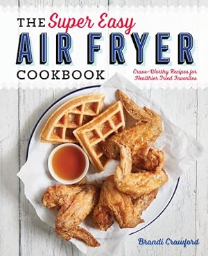 Image du vendeur pour Super Easy Air Fryer Cookbook : Crave-Worthy Recipes for Healthier Fried Favorites mis en vente par GreatBookPrices