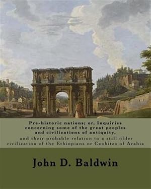 Imagen del vendedor de Pre-historic nations, or, Inquiries concerning some of the great peoples and civilizations of antiquity, and their probable relation to a still older civilization of the Ethiopians or Cushites of Arabia a la venta por GreatBookPrices