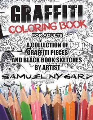 Seller image for Graffiti Coloring Book for Adults: A Collection of Graffiti Pieces and Black Book Sketches by Artist Samuel Nygard for sale by GreatBookPrices