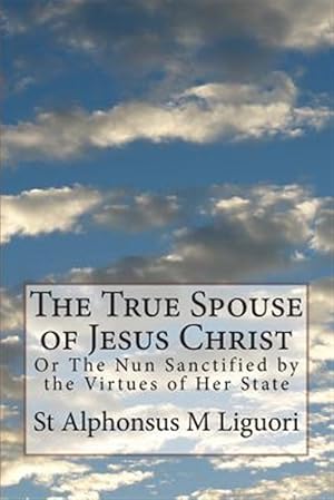 Bild des Verkufers fr True Spouse of Jesus Christ : Or the Nun Sanctified by the Virtues of Her State zum Verkauf von GreatBookPrices