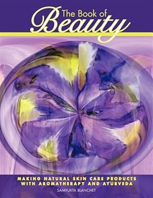 Bild des Verkufers fr The Book of Beauty: Making Natural Skin Care Products with Aromatherapy and Ayurveda zum Verkauf von GreatBookPrices