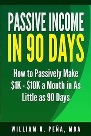 Image du vendeur pour Passive Income in 90 Days: How to Passively Make $1K - $10K a Month in as Little as 90 Days mis en vente par GreatBookPrices