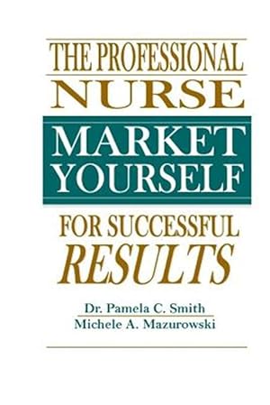 Image du vendeur pour Professional Nurse : Market Yourself for Successful Results mis en vente par GreatBookPrices