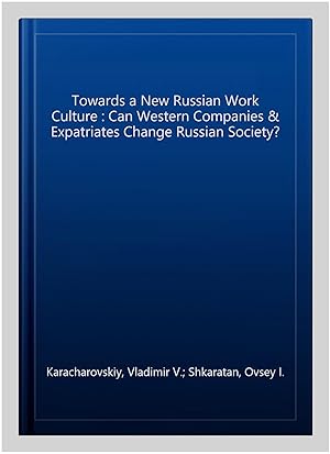 Seller image for Towards a New Russian Work Culture : Can Western Companies & Expatriates Change Russian Society? for sale by GreatBookPrices