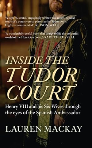 Immagine del venditore per Inside the Tudor Court : Henry VIII and His Six Wives Through the Eyes of the Spanish Ambassador venduto da GreatBookPrices