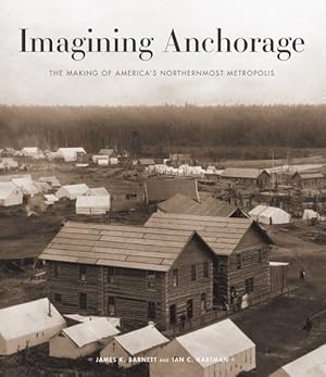 Bild des Verkufers fr Imagining Anchorage : The Making of America's Northernmost Metropolis zum Verkauf von GreatBookPrices