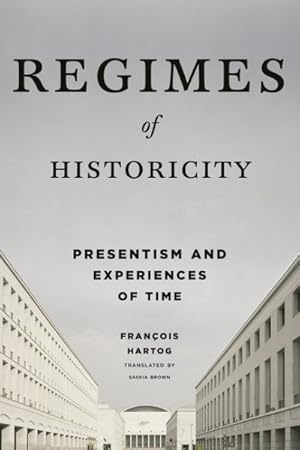 Image du vendeur pour Regimes of Historicity : Presentism and Experiences of Time mis en vente par GreatBookPrices