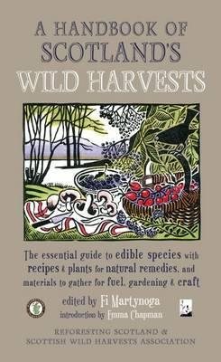 Seller image for Handbook of Scotland's Wild Harvests : The Essential Guide to Edible Species With Recipes & Plants for Natural Remedies, and Materials to Gather for Fuel, Gardening & Craft for sale by GreatBookPrices