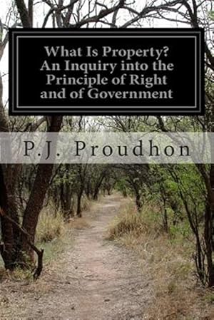 Image du vendeur pour What Is Property? : An Inquiry into the Principle of Right and of Government mis en vente par GreatBookPrices