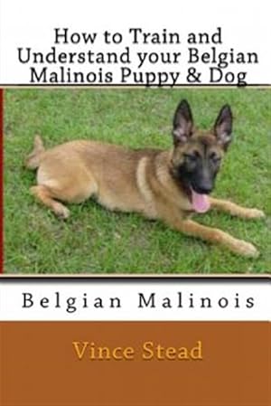 Immagine del venditore per How to Train and Understand Your Belgian Malinois Puppy & Dog venduto da GreatBookPrices